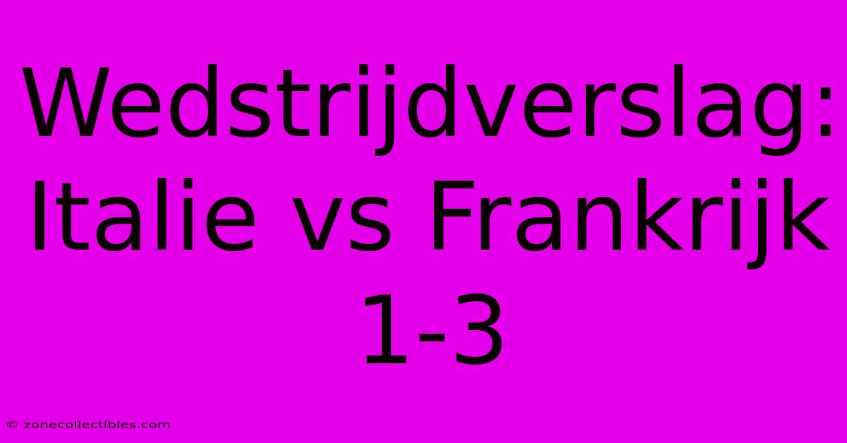 Wedstrijdverslag: Italie Vs Frankrijk 1-3