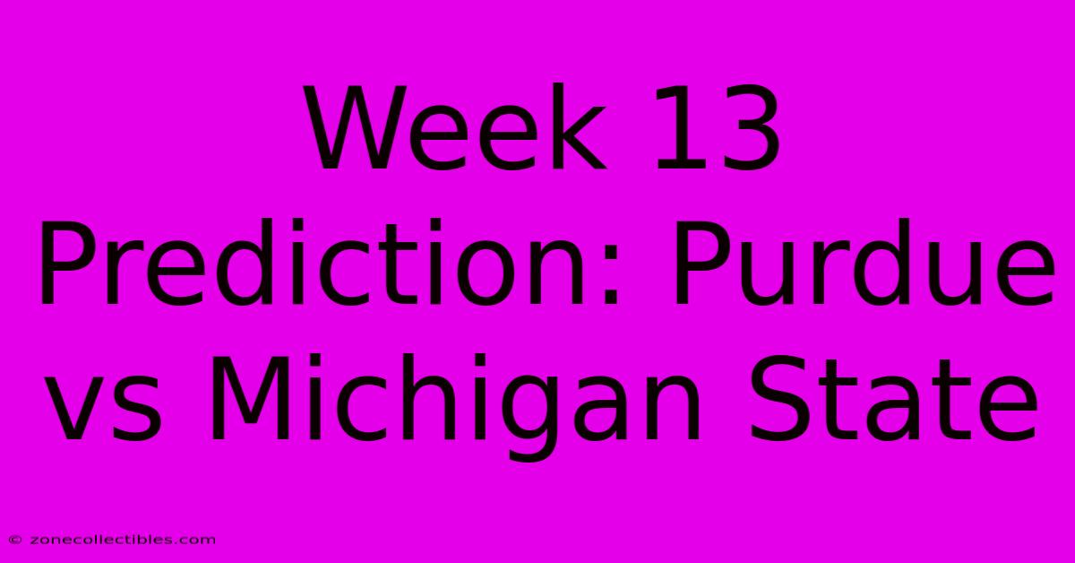 Week 13 Prediction: Purdue Vs Michigan State