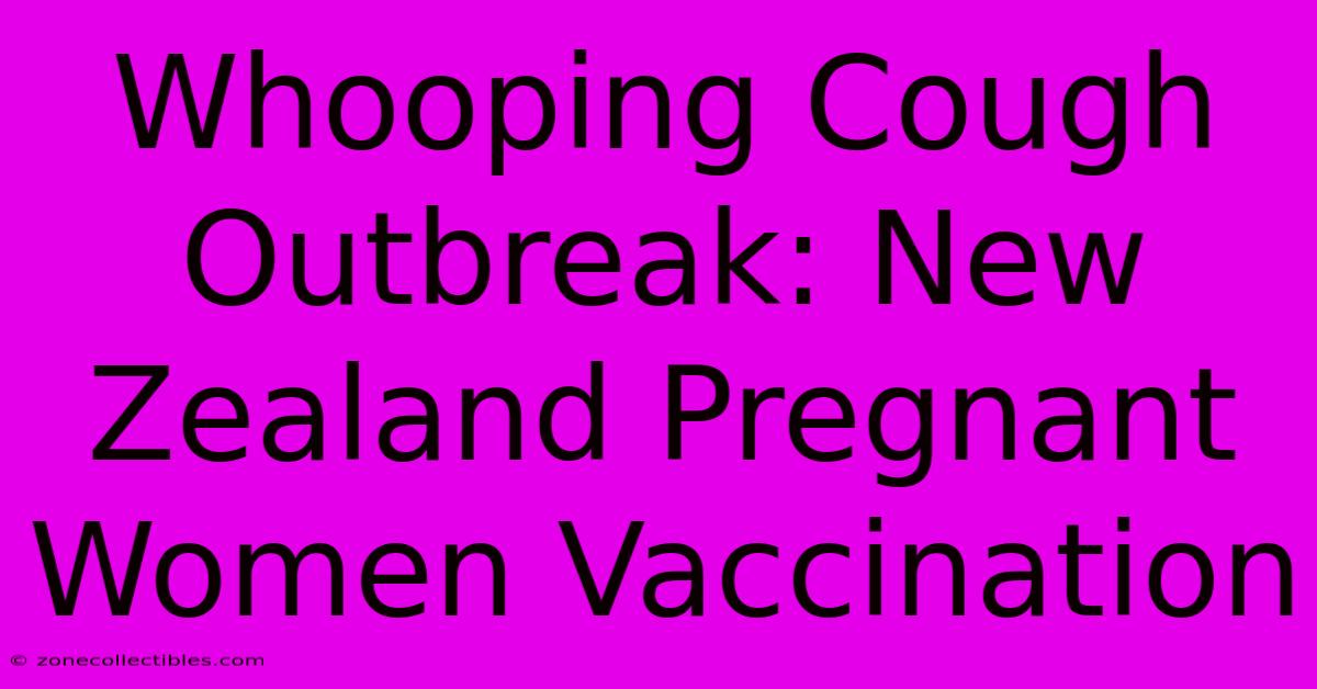 Whooping Cough Outbreak: New Zealand Pregnant Women Vaccination