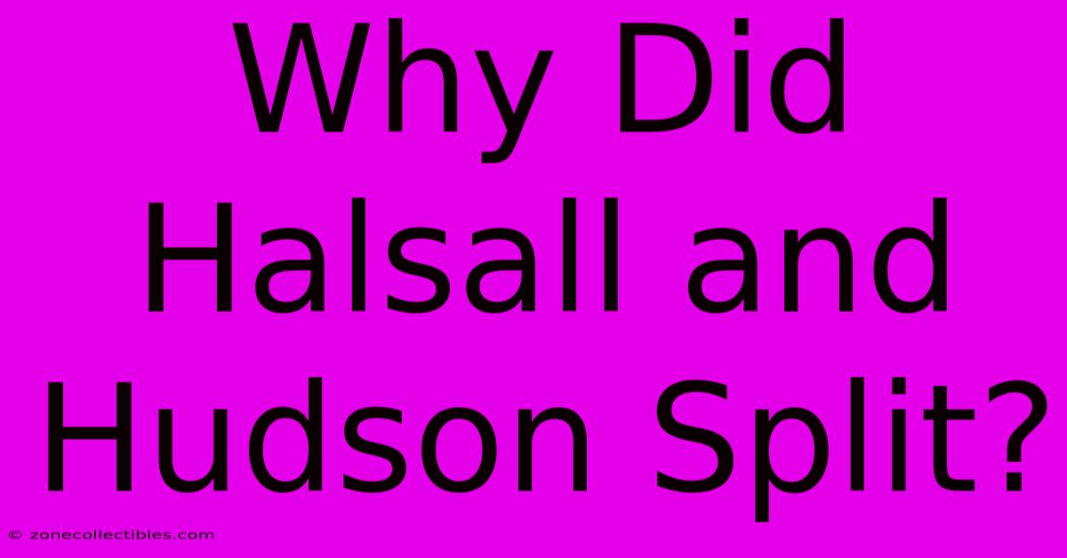 Why Did Halsall And Hudson Split?