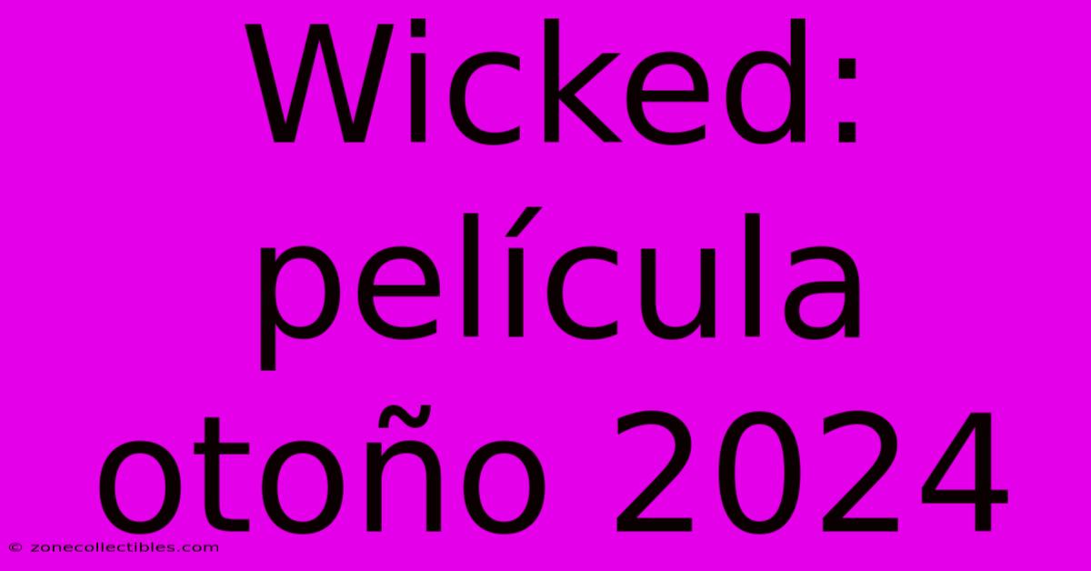 Wicked: Película Otoño 2024