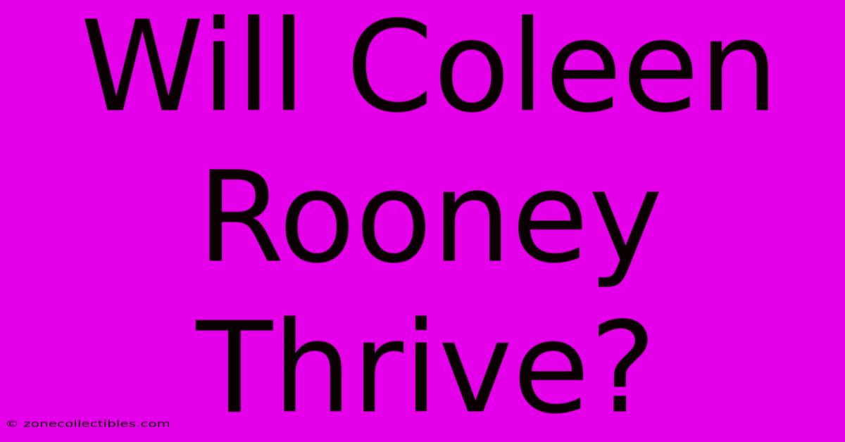 Will Coleen Rooney Thrive?