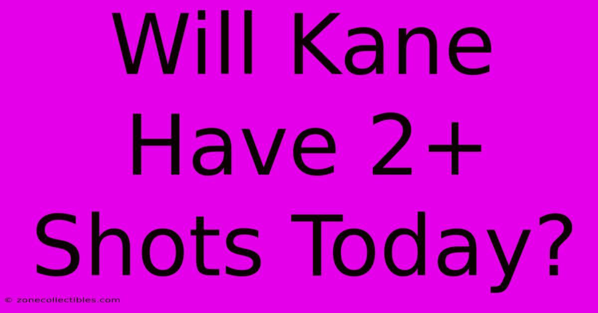 Will Kane Have 2+ Shots Today?