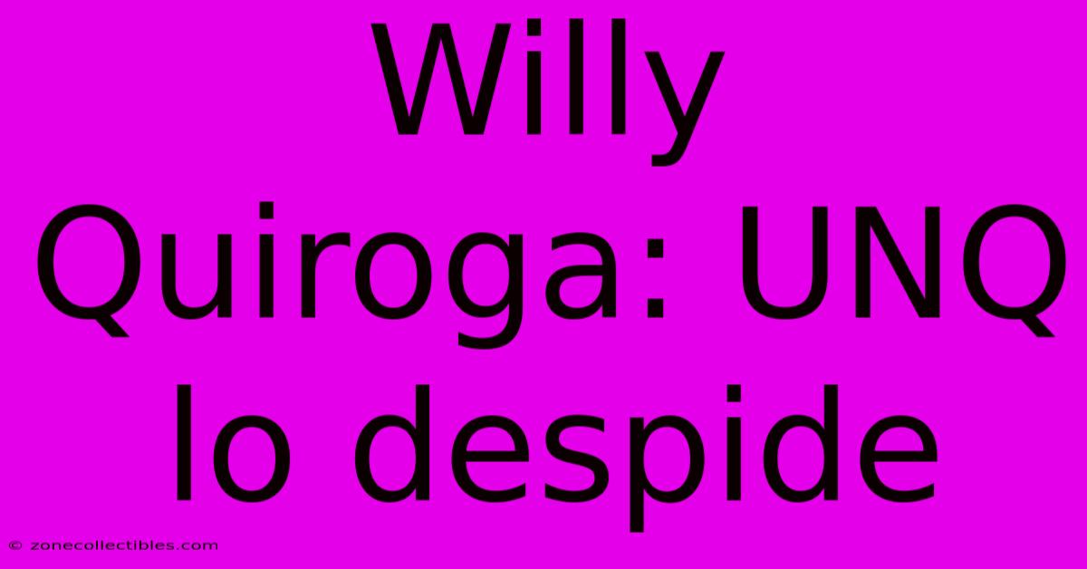 Willy Quiroga: UNQ Lo Despide