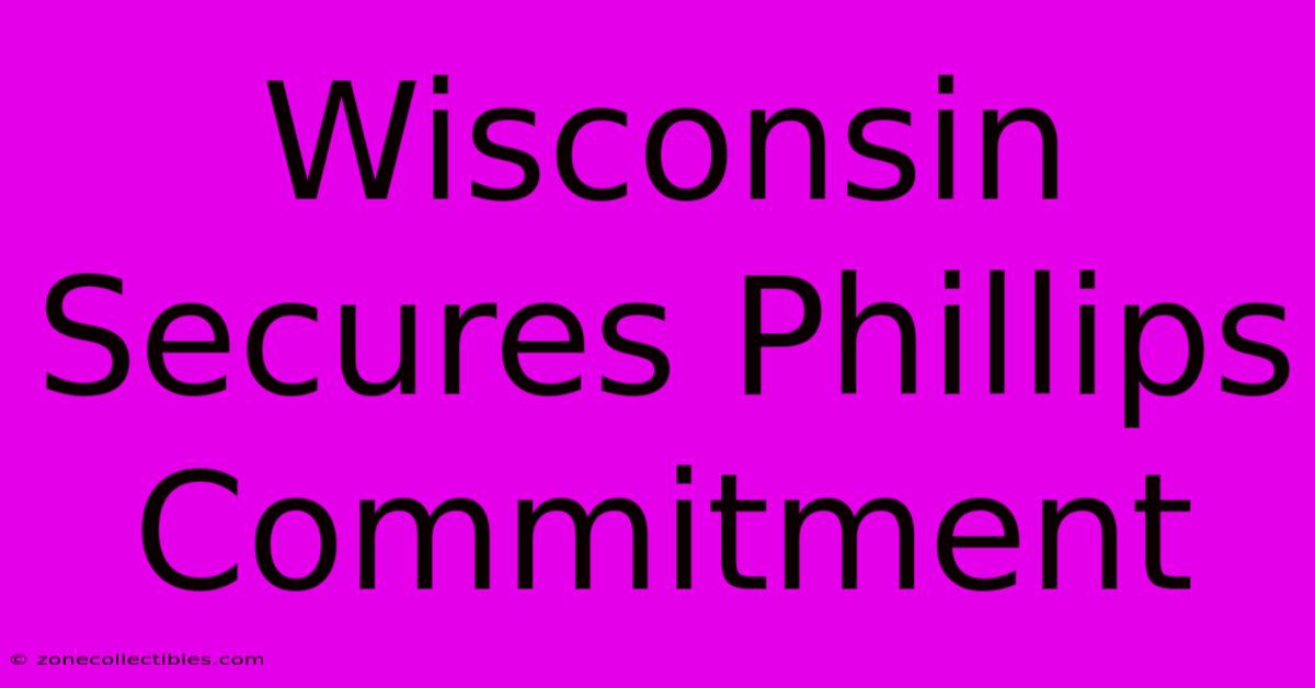 Wisconsin Secures Phillips Commitment