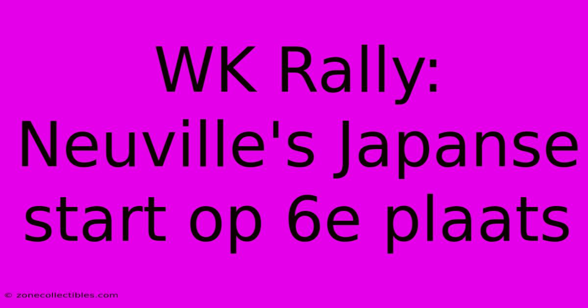 WK Rally: Neuville's Japanse Start Op 6e Plaats