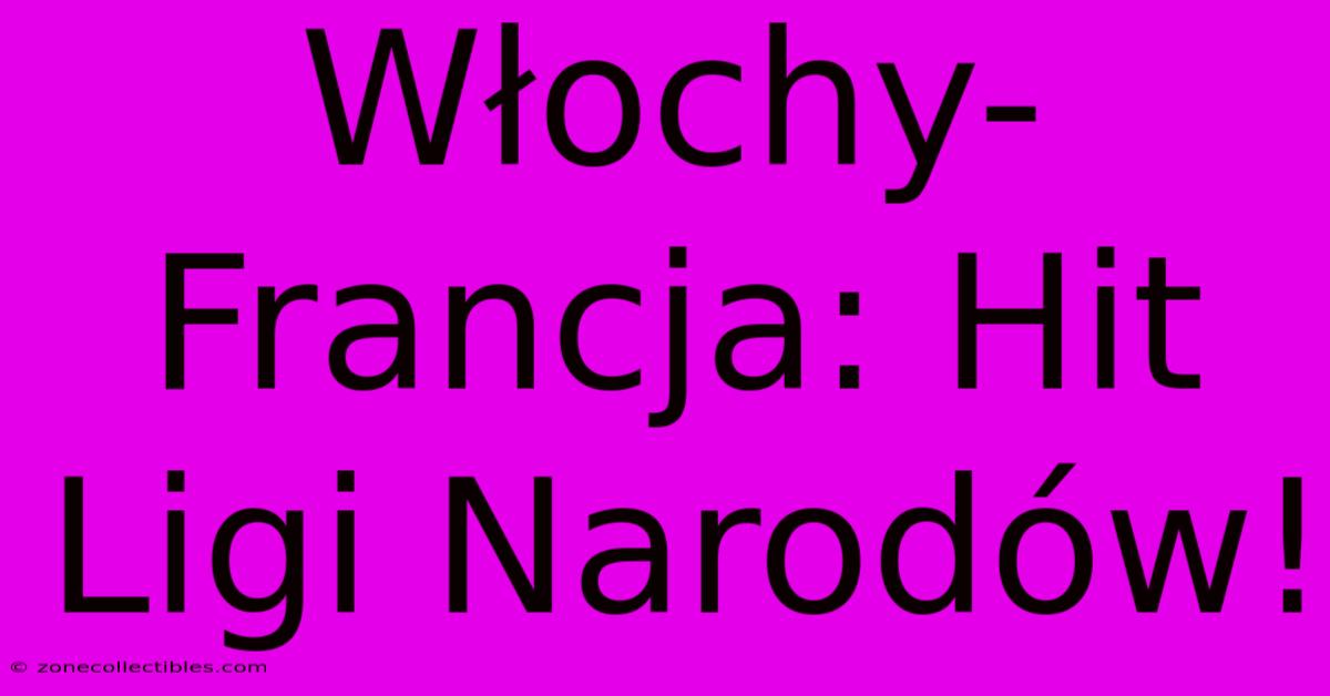 Włochy-Francja: Hit Ligi Narodów!