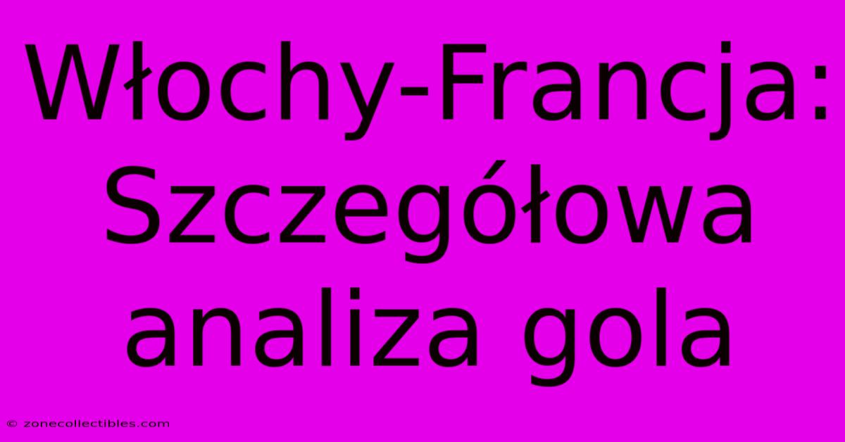 Włochy-Francja: Szczegółowa Analiza Gola