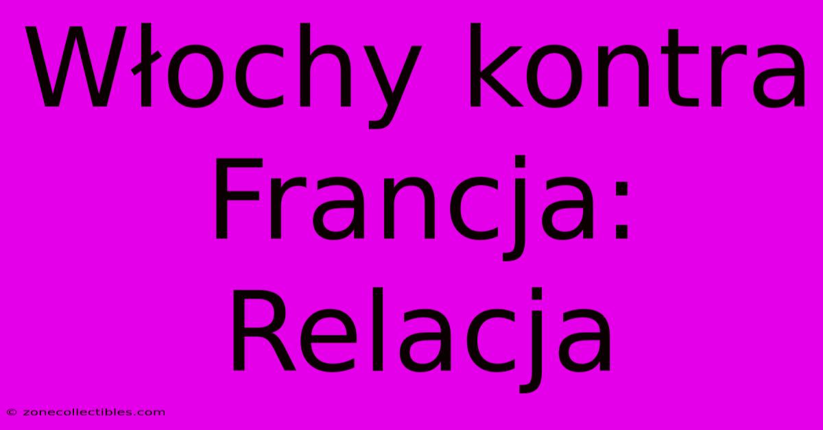 Włochy Kontra Francja: Relacja