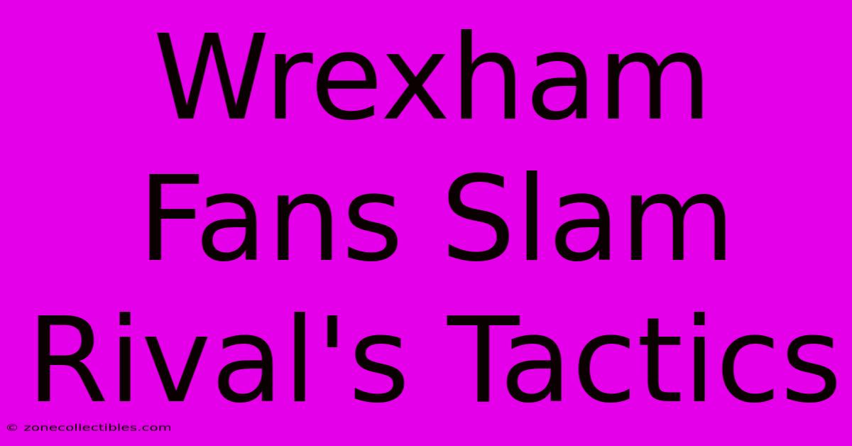 Wrexham Fans Slam Rival's Tactics