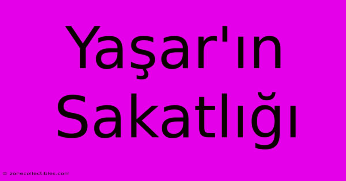 Yaşar'ın Sakatlığı