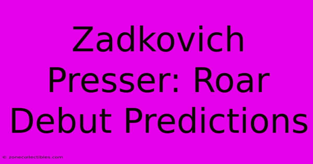 Zadkovich Presser: Roar Debut Predictions