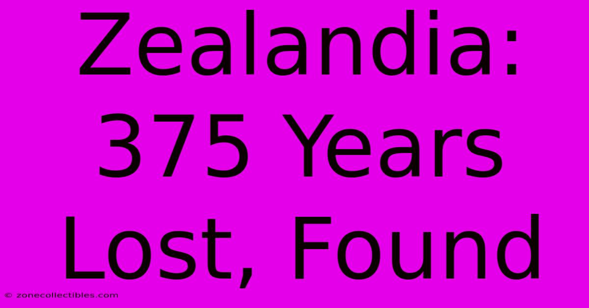 Zealandia: 375 Years Lost, Found