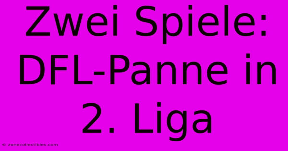 Zwei Spiele: DFL-Panne In 2. Liga