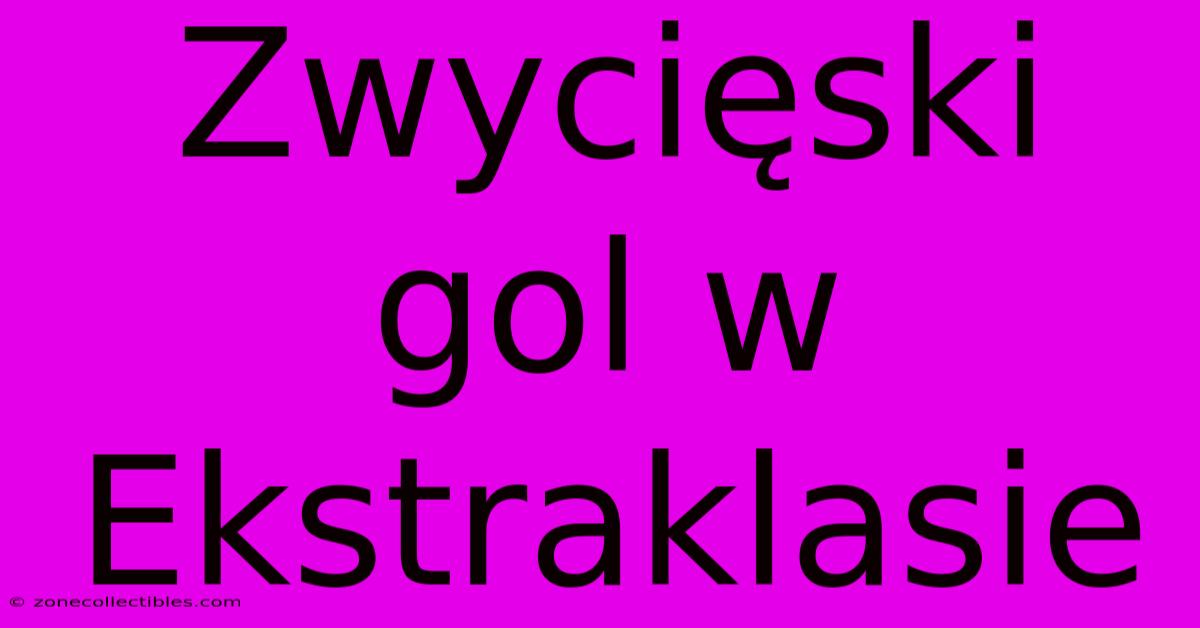 Zwycięski Gol W Ekstraklasie